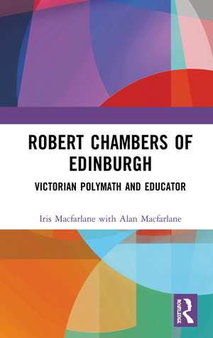 Robert Chambers of Edinburgh: Victorian Polymath and Educator de Iris Macfarlane