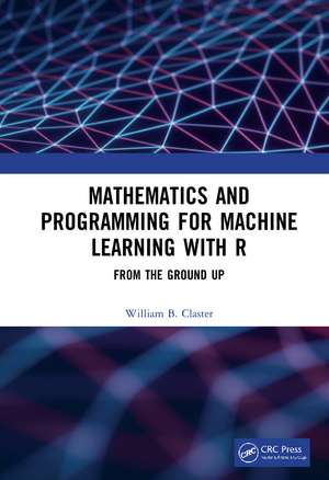 Mathematics and Programming for Machine Learning with R: From the Ground Up de William Claster