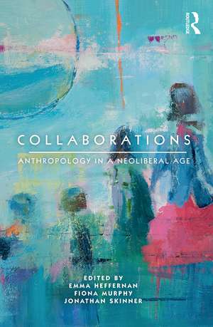 Collaborations: Anthropology in a Neoliberal Age de Emma Heffernan