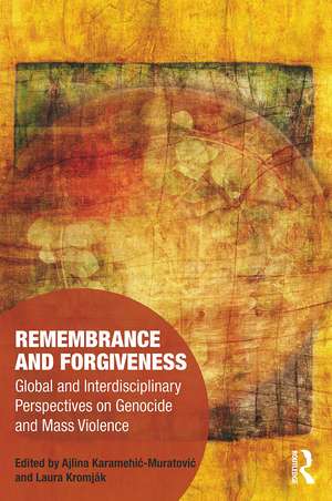 Remembrance and Forgiveness: Global and Interdisciplinary Perspectives on Genocide and Mass Violence de Ajlina Karamehić-Muratović