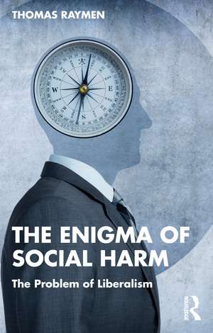 The Enigma of Social Harm: The Problem of Liberalism de Thomas Raymen