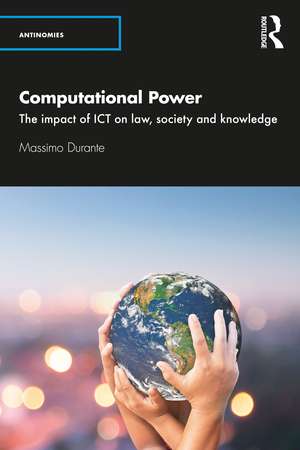 Computational Power: The Impact of ICT on Law, Society and Knowledge de Massimo Durante