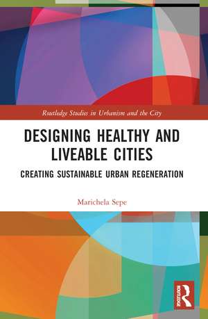 Designing Healthy and Liveable Cities: Creating Sustainable Urban Regeneration de Marichela Sepe