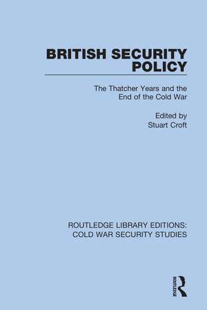 British Security Policy: The Thatcher Years and the End of the Cold War de Stuart Croft