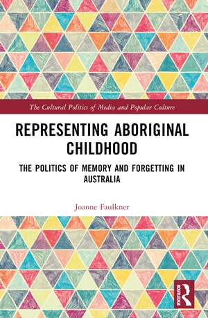 Representing Aboriginal Childhood: The Politics of Memory and Forgetting in Australia de Joanne Faulkner