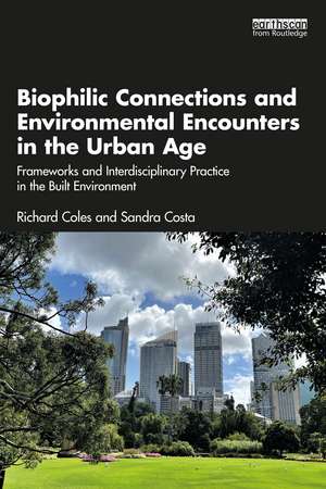 Biophilic Connections and Environmental Encounters in the Urban Age: Frameworks and Interdisciplinary Practice in the Built Environment de Richard Coles