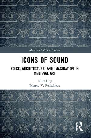 Icons of Sound: Voice, Architecture, and Imagination in Medieval Art de Bissera Pentcheva