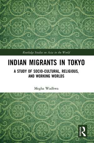 Indian Migrants in Tokyo: A Study of Socio-Cultural, Religious, and Working Worlds de Megha Wadhwa