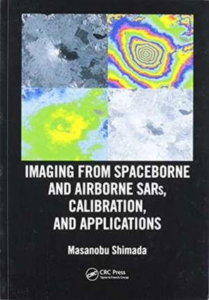 Imaging from Spaceborne and Airborne SARs, Calibration, and Applications de Masanobu Shimada