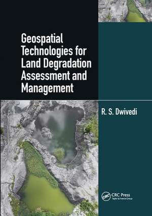 Geospatial Technologies for Land Degradation Assessment and Management de R. S. Dwivedi