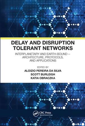 Delay and Disruption Tolerant Networks: Interplanetary and Earth-Bound -- Architecture, Protocols, and Applications de Aloizio Pereira da Silva