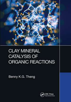 Clay Mineral Catalysis of Organic Reactions de Benny K.G Theng