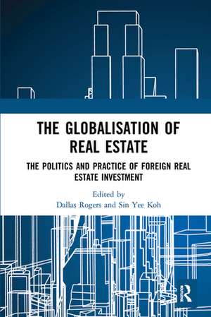 The Globalisation of Real Estate: The Politics and Practice of Foreign Real Estate Investment de Dallas Rogers