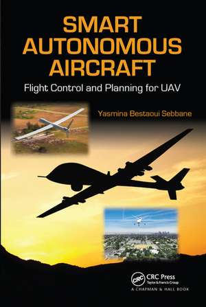 Smart Autonomous Aircraft: Flight Control and Planning for UAV de Yasmina Bestaoui Sebbane