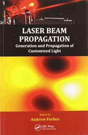 Laser Beam Propagation: Generation and Propagation of Customized Light de Andrew Forbes