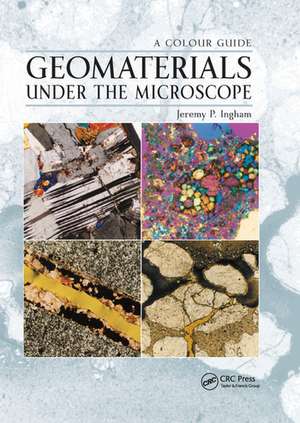 Geomaterials Under the Microscope: A Colour Guide de Jeremy Ingham