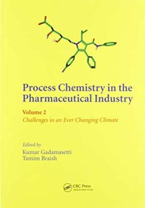 Process Chemistry in the Pharmaceutical Industry, Volume 2: Challenges in an Ever Changing Climate de Kumar Gadamasetti