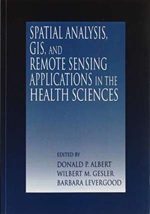 Spatial Analysis, GIS and Remote Sensing: Applications in the Health Sciences de Donald P. Albert