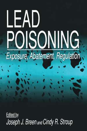 Lead Poisoning: Exposure, Abatement, Regulation de Joseph J. Breen