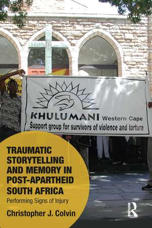 Traumatic Storytelling and Memory in Post-Apartheid South Africa: Performing Signs of Injury de Christopher J. Colvin