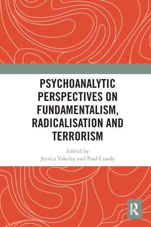 Psychoanalytic Perspectives on Fundamentalism, Radicalisation and Terrorism de Jessica Yakeley