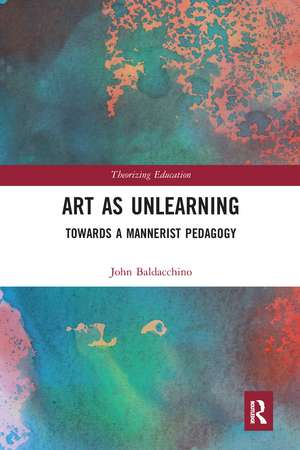 Art as Unlearning: Towards a Mannerist Pedagogy de John Baldacchino