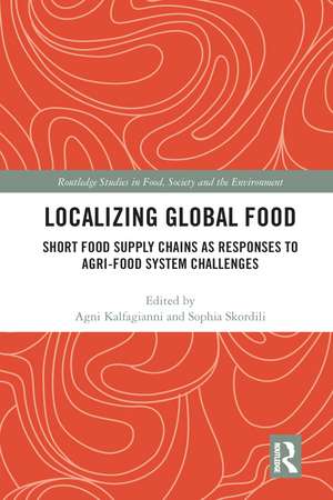 Localizing Global Food: Short Food Supply Chains as Responses to Agri-Food System Challenges de Agni Kalfagianni