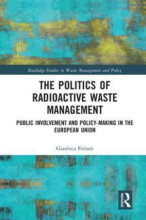 The Politics of Radioactive Waste Management: Public Involvement and Policy-Making in the European Union de Gianluca Ferraro