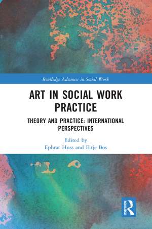 Art in Social Work Practice: Theory and Practice: International Perspectives de Ephrat Huss