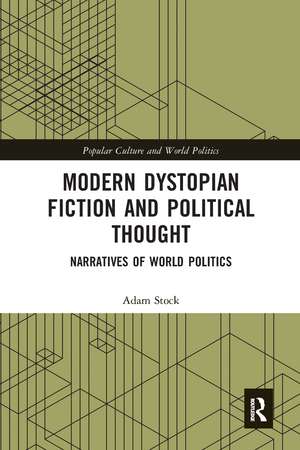 Modern Dystopian Fiction and Political Thought: Narratives of World Politics de Adam Stock