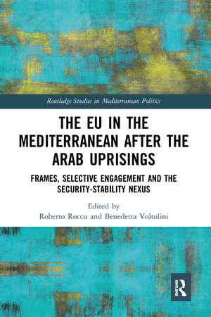 The EU in the Mediterranean after the Arab Uprisings: Frames, Selective Engagement and the Security-Stability Nexus de Roberto Roccu