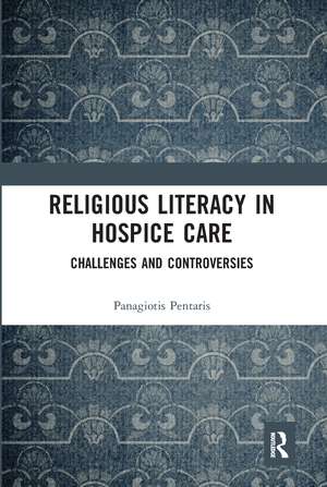 Religious Literacy in Hospice Care: Challenges and Controversies de Panagiotis Pentaris