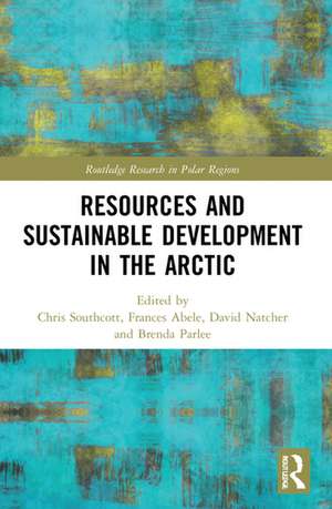 Resources and Sustainable Development in the Arctic de Chris Southcott