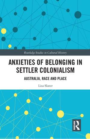 Anxieties of Belonging in Settler Colonialism: Australia, Race and Place de Lisa Slater