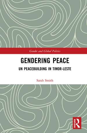 Gendering Peace: UN Peacebuilding in Timor-Leste de Sarah Smith