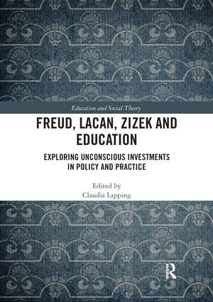 Freud, Lacan, Zizek and Education: Exploring Unconscious Investments in Policy and Practice de Claudia Lapping