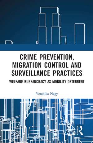 Crime Prevention, Migration Control and Surveillance Practices: Welfare Bureaucracy as Mobility Deterrent de Veronika Nagy