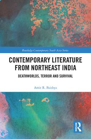 Contemporary Literature from Northeast India: Deathworlds, Terror and Survival de Amit Baishya