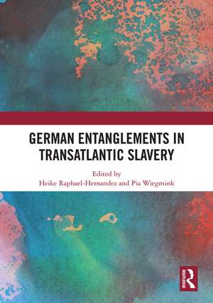 German Entanglements in Transatlantic Slavery de Heike Raphael-Hernandez