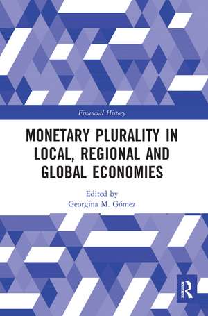 Monetary Plurality in Local, Regional and Global Economies de Georgina M. Gómez