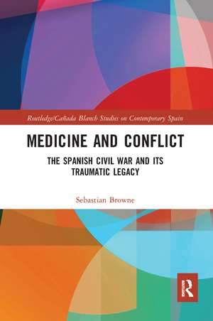 Medicine and Conflict: The Spanish Civil War and its Traumatic Legacy de Sebastian Browne