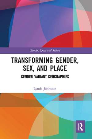 Transforming Gender, Sex, and Place: Gender Variant Geographies de Lynda Johnston