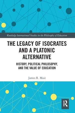 The Legacy of Isocrates and a Platonic Alternative: Political Philosophy and the Value of Education de James R. Muir