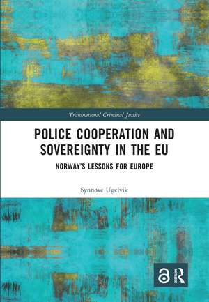 Police Cooperation and Sovereignty in the EU: Norway’s Lessons for Europe de Synnøve Ugelvik