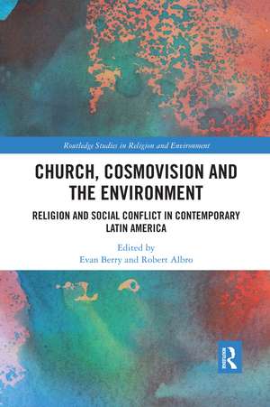 Church, Cosmovision and the Environment: Religion and Social Conflict in Contemporary Latin America de Evan Berry