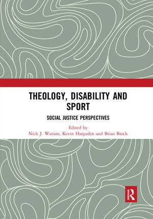 Theology, Disability and Sport: Social Justice Perspectives de Nick J. Watson