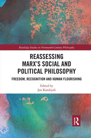 Reassessing Marx’s Social and Political Philosophy: Freedom, Recognition, and Human Flourishing de Jan Kandiyali