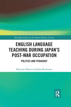 English Language Teaching during Japan's Post-war Occupation: Politics and Pedagogy de Mayumi Ohara