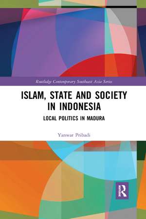 Islam, State and Society in Indonesia: Local Politics in Madura de Yanwar Pribadi