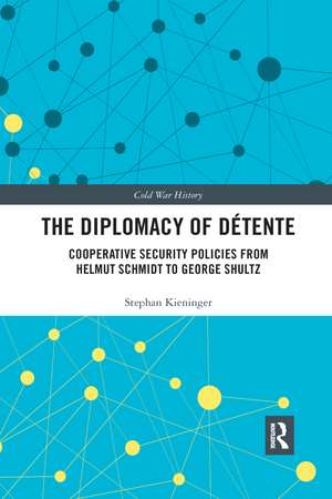 The Diplomacy of Détente: Cooperative Security Policies from Helmut Schmidt to George Shultz de Stephan Kieninger